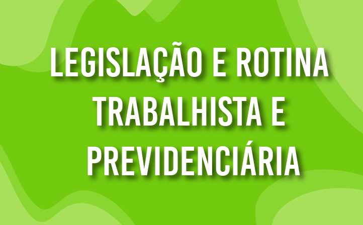 Legislação e Rotina Trabalhista e Previdenciária